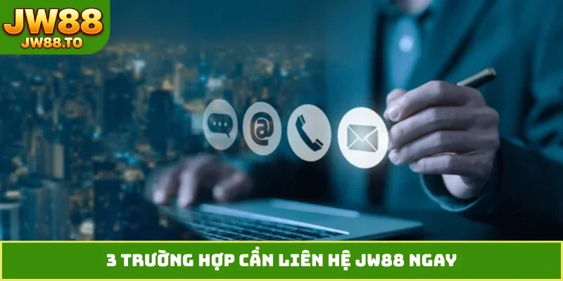 3 trường hợp cần liên hệ JW88 ngay
