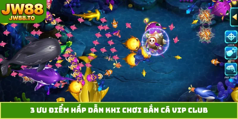 3 ưu điểm hấp dẫn khi chơi bắn cá VIP Club