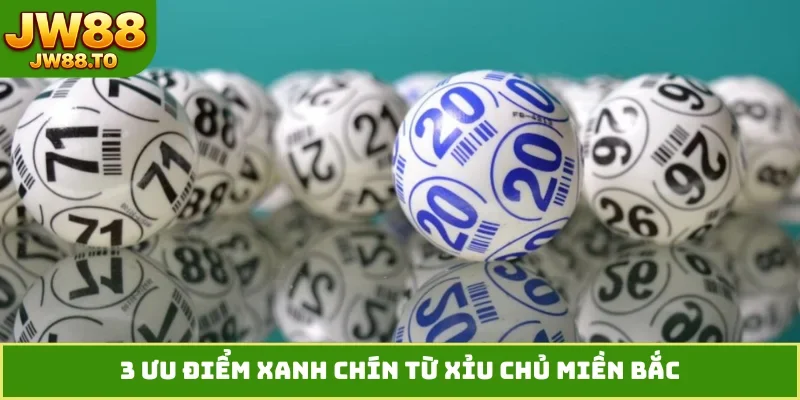 3 ưu điểm xanh chín từ xỉu chủ miền bắc