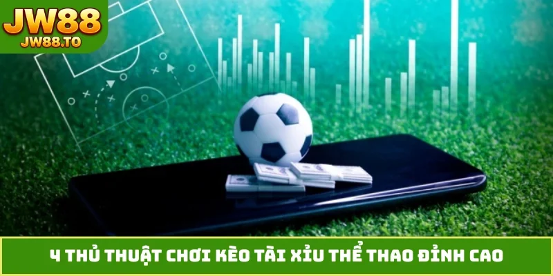 4 thủ thuật chơi kèo Tài Xỉu thể thao đỉnh cao