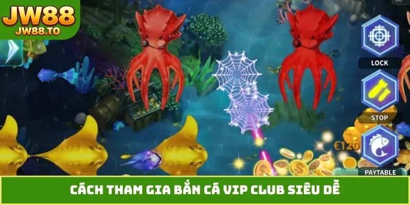 Cách tham gia bắn cá VIP Club siêu dễ