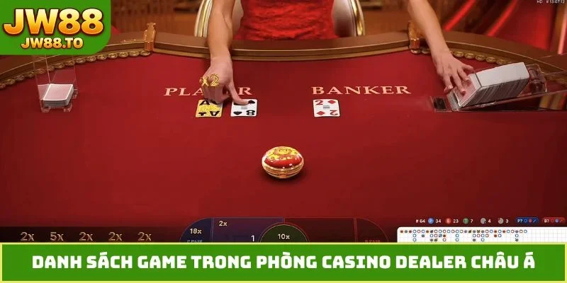 Danh sách game trong phòng casino dealer châu Á