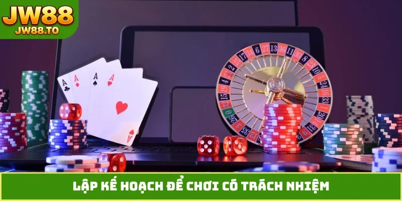 Lập kế hoạch để chơi có trách nhiệm