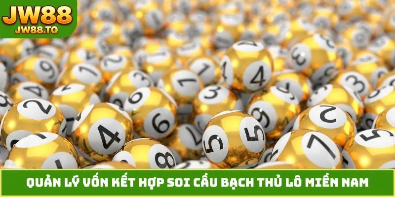 Quản lý vốn kết hợp soi cầu bạch thủ lô miền Nam