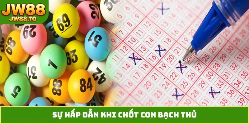 Sự hấp dẫn khi chốt con bạch thủ