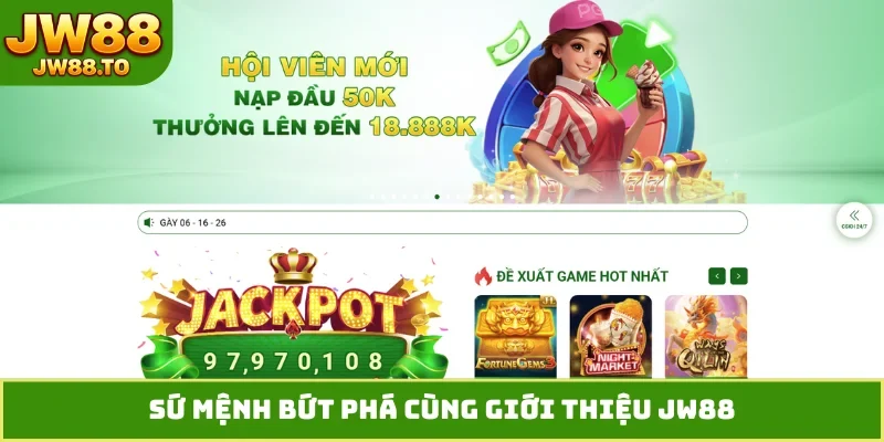 Sứ mệnh bứt phá cùng giới thiệu JW88